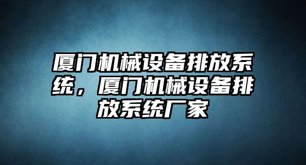 廈門機械設(shè)備排放系統(tǒng)，廈門機械設(shè)備排放系統(tǒng)廠家