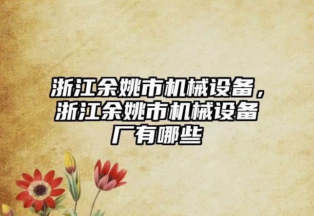 浙江余姚市機械設備，浙江余姚市機械設備廠有哪些