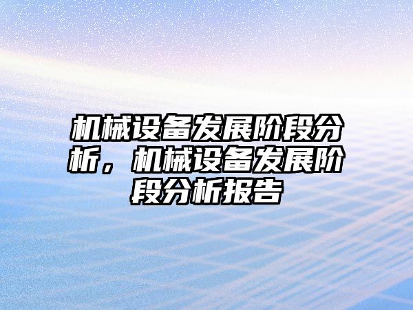 機械設(shè)備發(fā)展階段分析，機械設(shè)備發(fā)展階段分析報告