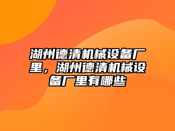 湖州德清機械設備廠里，湖州德清機械設備廠里有哪些