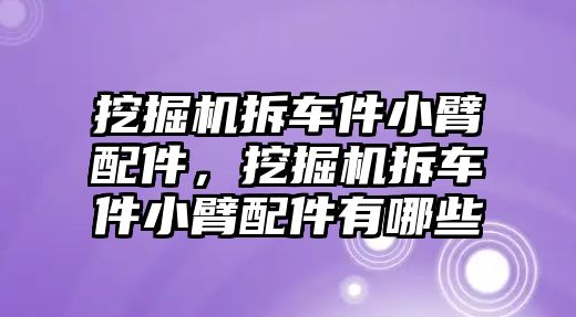 挖掘機(jī)拆車件小臂配件，挖掘機(jī)拆車件小臂配件有哪些