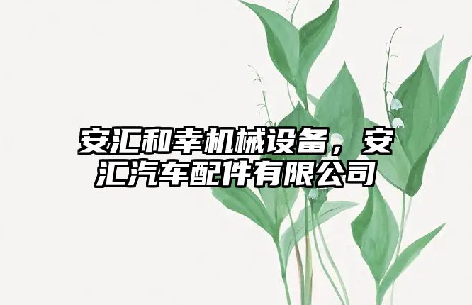 安匯和幸機械設備，安匯汽車配件有限公司