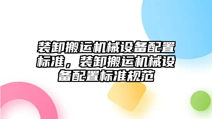 裝卸搬運機械設備配置標準，裝卸搬運機械設備配置標準規(guī)范