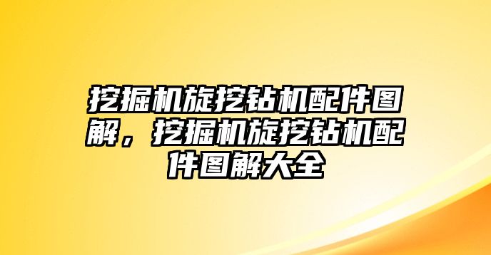 挖掘機(jī)旋挖鉆機(jī)配件圖解，挖掘機(jī)旋挖鉆機(jī)配件圖解大全