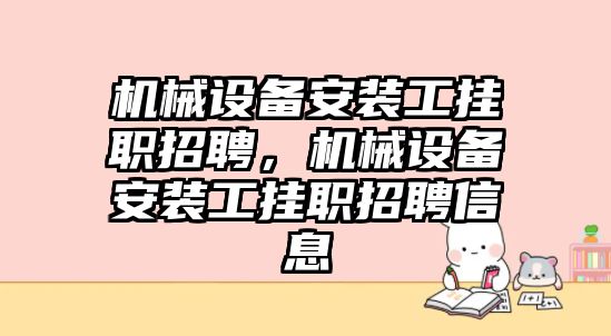 機械設(shè)備安裝工掛職招聘，機械設(shè)備安裝工掛職招聘信息