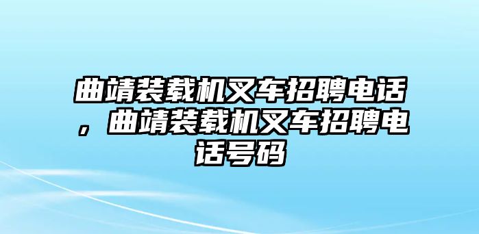 曲靖裝載機(jī)叉車招聘電話，曲靖裝載機(jī)叉車招聘電話號(hào)碼