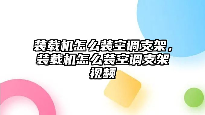 裝載機(jī)怎么裝空調(diào)支架，裝載機(jī)怎么裝空調(diào)支架視頻