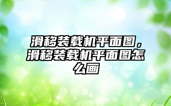 滑移裝載機(jī)平面圖，滑移裝載機(jī)平面圖怎么畫