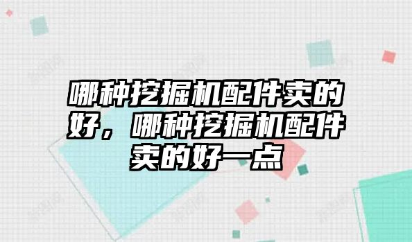 哪種挖掘機(jī)配件賣的好，哪種挖掘機(jī)配件賣的好一點(diǎn)