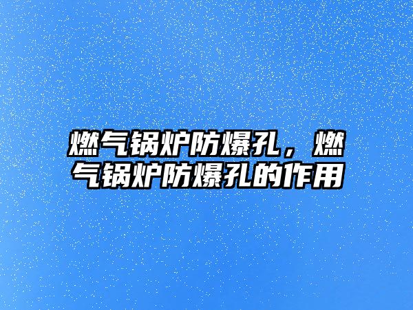 燃?xì)忮仩t防爆孔，燃?xì)忮仩t防爆孔的作用