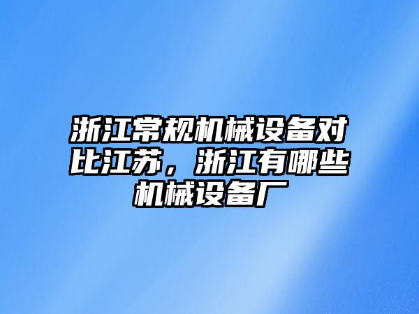 浙江常規(guī)機(jī)械設(shè)備對(duì)比江蘇，浙江有哪些機(jī)械設(shè)備廠