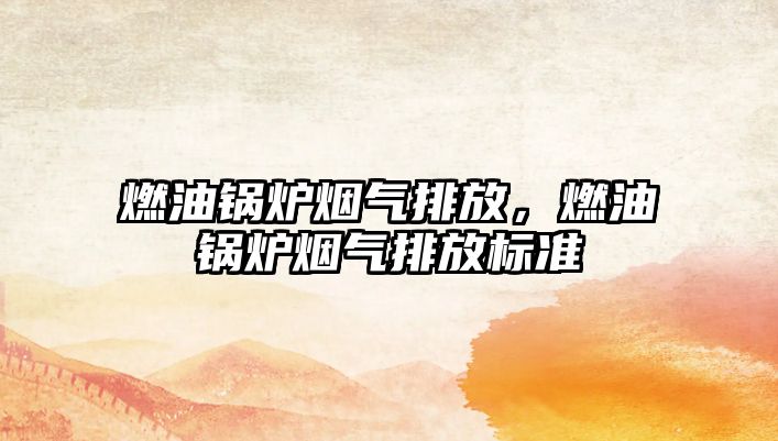 燃油鍋爐煙氣排放，燃油鍋爐煙氣排放標(biāo)準(zhǔn)