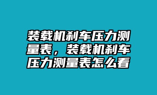 裝載機剎車壓力測量表，裝載機剎車壓力測量表怎么看