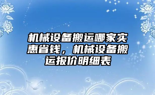 機(jī)械設(shè)備搬運(yùn)哪家實(shí)惠省錢(qián)，機(jī)械設(shè)備搬運(yùn)報(bào)價(jià)明細(xì)表