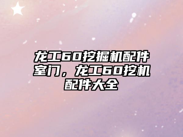 龍工60挖掘機(jī)配件室門，龍工60挖機(jī)配件大全