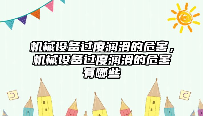 機械設備過度潤滑的危害，機械設備過度潤滑的危害有哪些