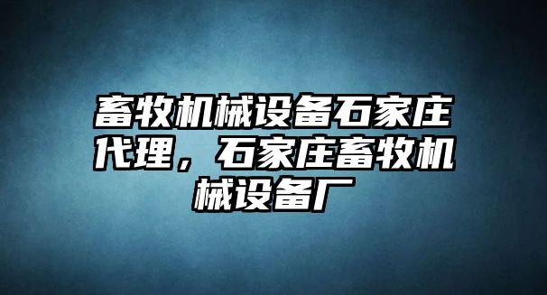 畜牧機(jī)械設(shè)備石家莊代理，石家莊畜牧機(jī)械設(shè)備廠