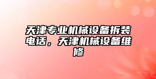 天津?qū)I(yè)機械設(shè)備拆裝電話，天津機械設(shè)備維修