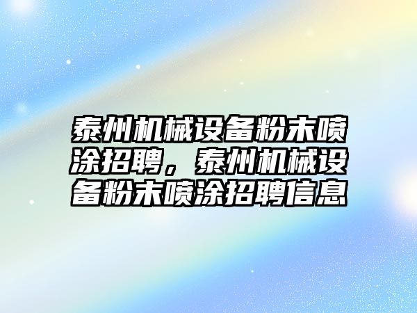 泰州機械設備粉末噴涂招聘，泰州機械設備粉末噴涂招聘信息