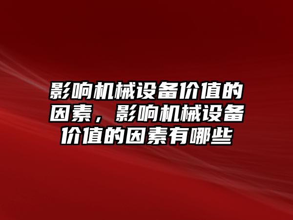 影響機械設備價值的因素，影響機械設備價值的因素有哪些