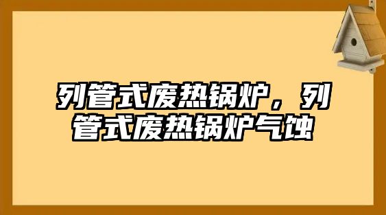 列管式廢熱鍋爐，列管式廢熱鍋爐氣蝕