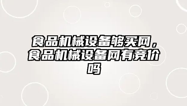 食品機械設(shè)備夠買網(wǎng)，食品機械設(shè)備網(wǎng)有競價嗎