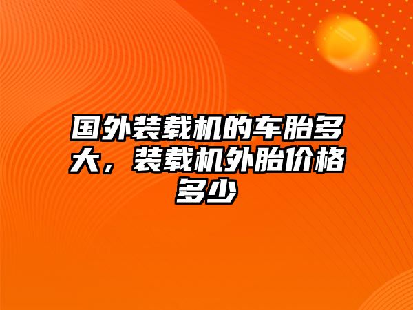 國(guó)外裝載機(jī)的車胎多大，裝載機(jī)外胎價(jià)格多少