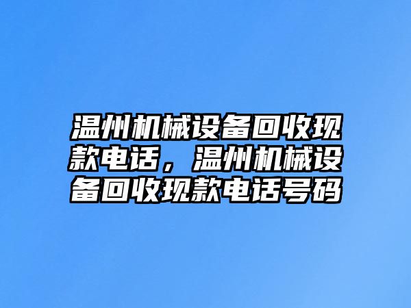 溫州機(jī)械設(shè)備回收現(xiàn)款電話，溫州機(jī)械設(shè)備回收現(xiàn)款電話號(hào)碼