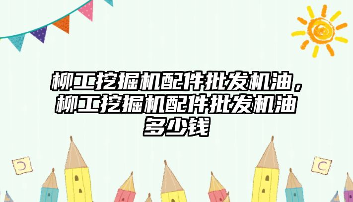 柳工挖掘機配件批發(fā)機油，柳工挖掘機配件批發(fā)機油多少錢