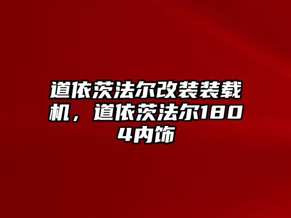 道依茨法爾改裝裝載機，道依茨法爾1804內(nèi)飾