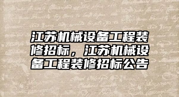 江蘇機械設(shè)備工程裝修招標，江蘇機械設(shè)備工程裝修招標公告