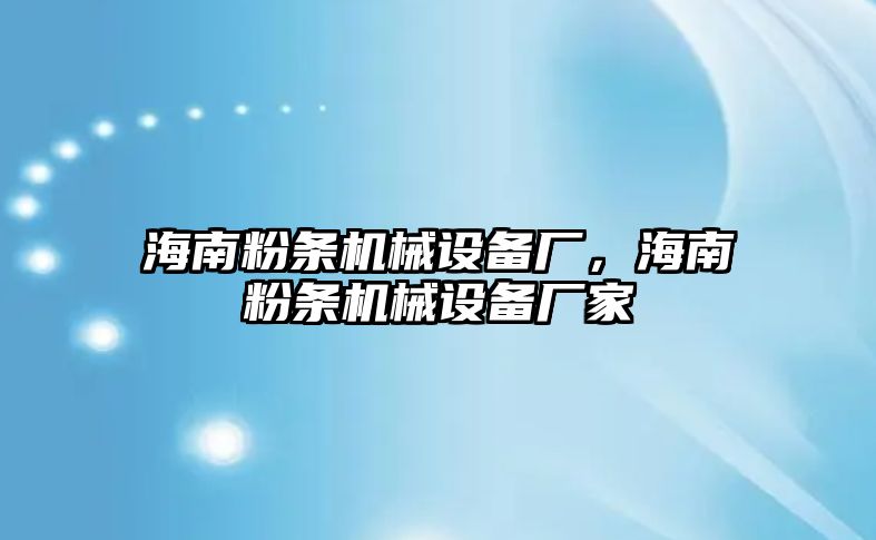 海南粉條機械設備廠，海南粉條機械設備廠家