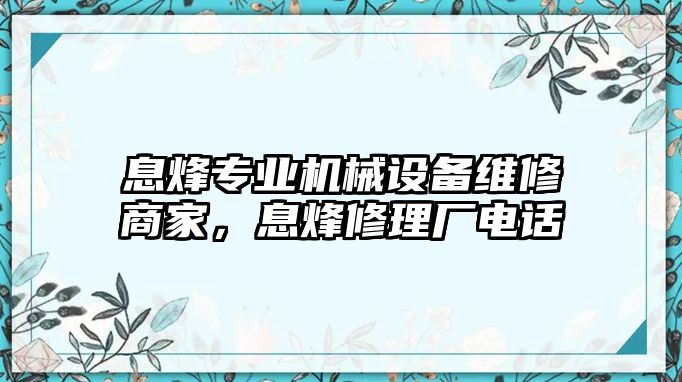 息烽專業(yè)機(jī)械設(shè)備維修商家，息烽修理廠電話