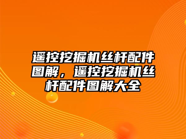 遙控挖掘機(jī)絲桿配件圖解，遙控挖掘機(jī)絲桿配件圖解大全