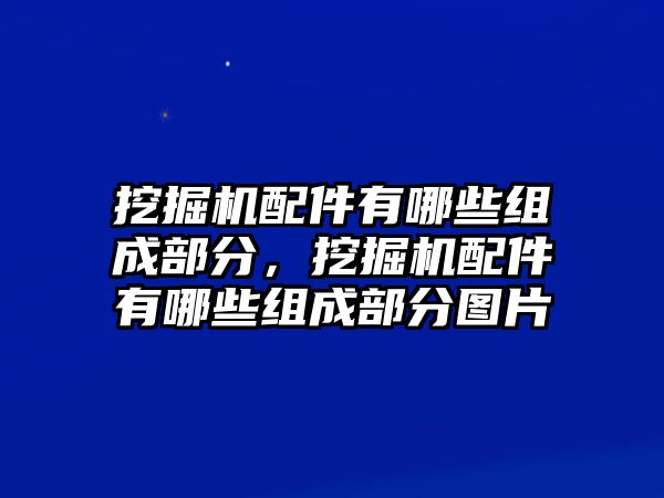 挖掘機(jī)配件有哪些組成部分，挖掘機(jī)配件有哪些組成部分圖片