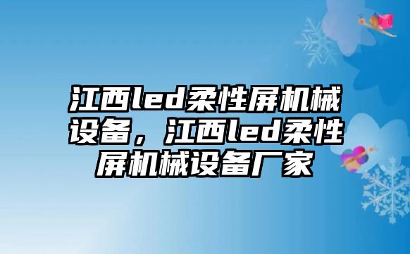 江西led柔性屏機(jī)械設(shè)備，江西led柔性屏機(jī)械設(shè)備廠家