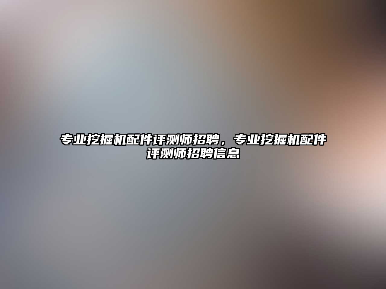 專業(yè)挖掘機配件評測師招聘，專業(yè)挖掘機配件評測師招聘信息