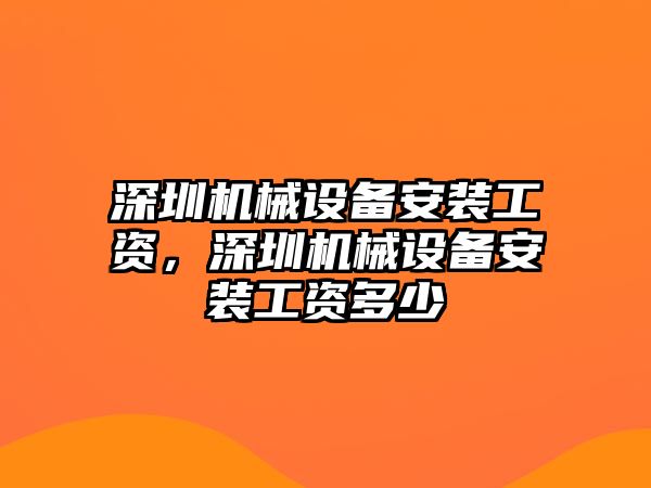 深圳機(jī)械設(shè)備安裝工資，深圳機(jī)械設(shè)備安裝工資多少