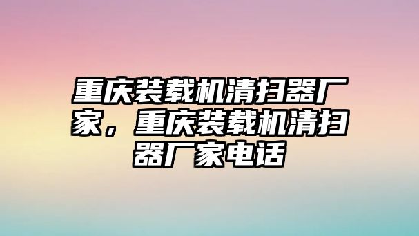 重慶裝載機(jī)清掃器廠家，重慶裝載機(jī)清掃器廠家電話