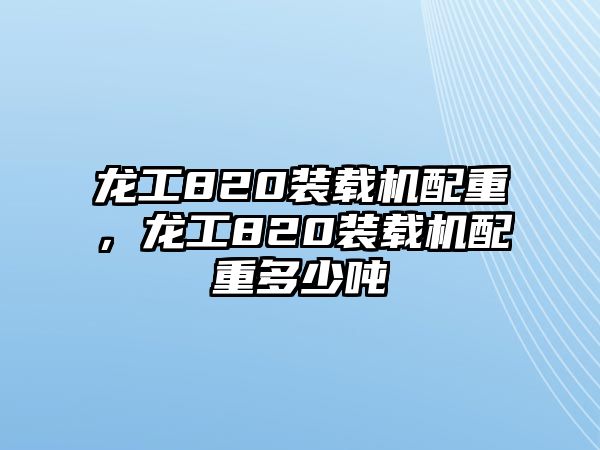 龍工820裝載機(jī)配重，龍工820裝載機(jī)配重多少噸