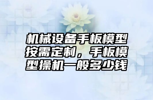 機(jī)械設(shè)備手板模型按需定制，手板模型操機(jī)一般多少錢