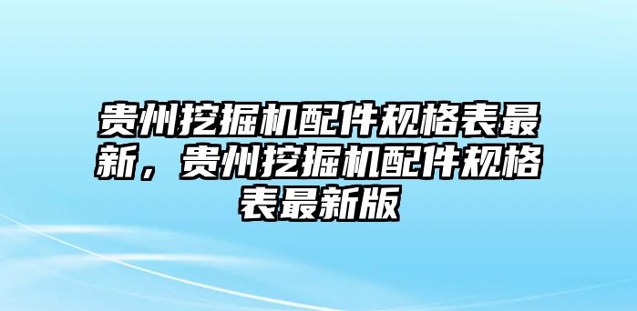 貴州挖掘機(jī)配件規(guī)格表最新，貴州挖掘機(jī)配件規(guī)格表最新版