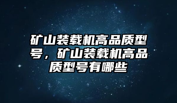 礦山裝載機(jī)高品質(zhì)型號(hào)，礦山裝載機(jī)高品質(zhì)型號(hào)有哪些