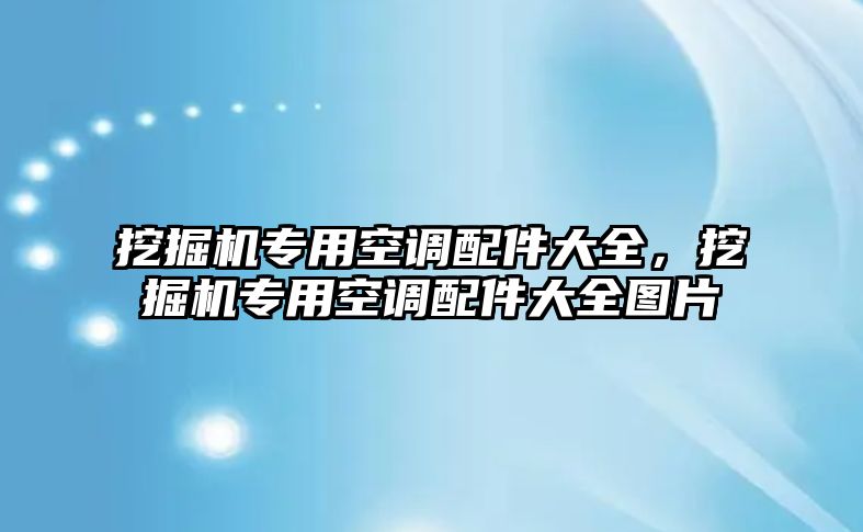 挖掘機(jī)專用空調(diào)配件大全，挖掘機(jī)專用空調(diào)配件大全圖片