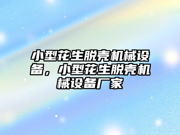 小型花生脫殼機(jī)械設(shè)備，小型花生脫殼機(jī)械設(shè)備廠家