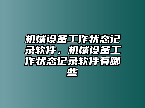 機械設(shè)備工作狀態(tài)記錄軟件，機械設(shè)備工作狀態(tài)記錄軟件有哪些