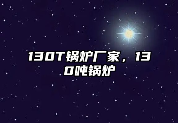 130T鍋爐廠家，130噸鍋爐