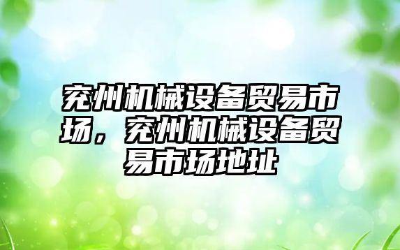 兗州機械設備貿(mào)易市場，兗州機械設備貿(mào)易市場地址