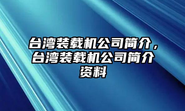 臺灣裝載機公司簡介，臺灣裝載機公司簡介資料