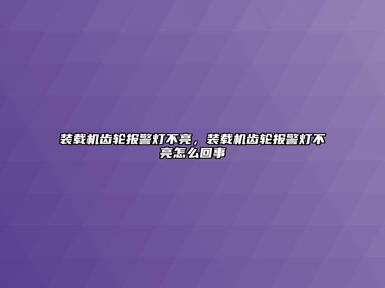 裝載機(jī)齒輪報(bào)警燈不亮，裝載機(jī)齒輪報(bào)警燈不亮怎么回事